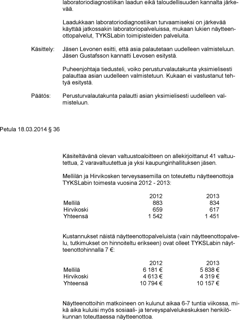 Käsittely: Jäsen Levonen esitti, että asia palautetaan uudelleen valmisteluun. Jä sen Gustafsson kannatti Levosen esitystä.