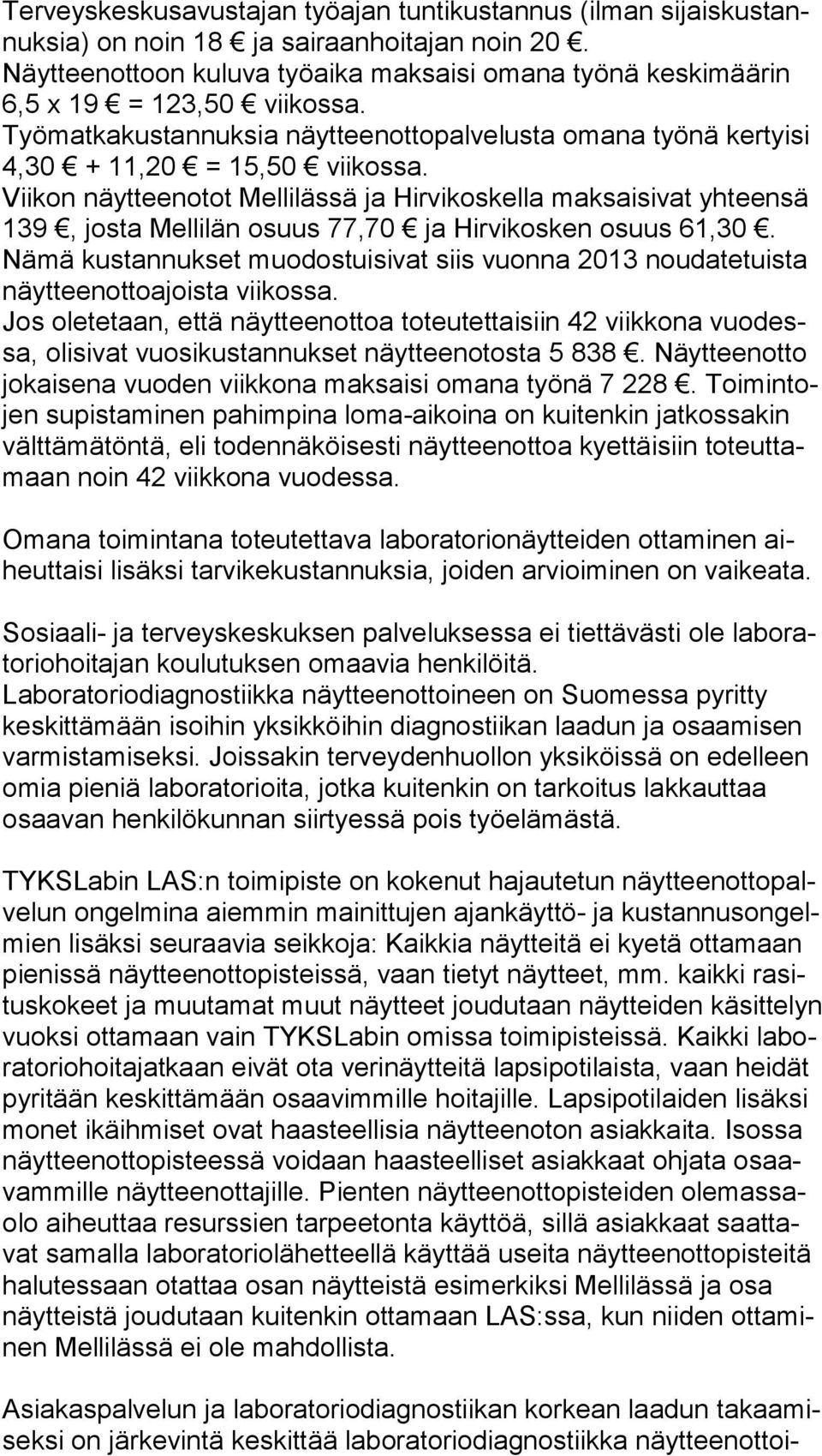 Viikon näytteenotot Mellilässä ja Hirvikoskella maksaisivat yhteensä 139, josta Mellilän osuus 77,70 ja Hirvikosken osuus 61,30.