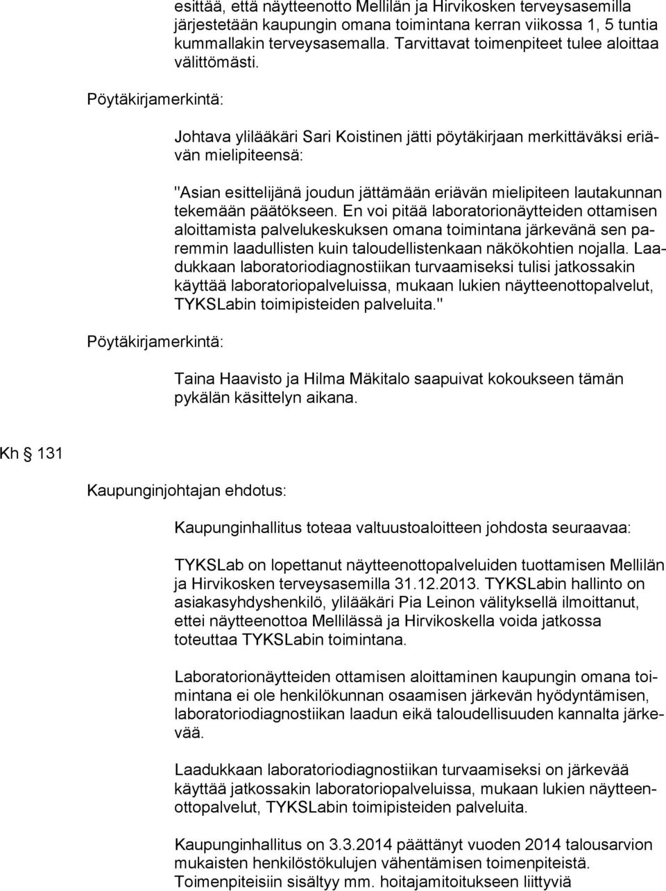 Johtava ylilääkäri Sari Koistinen jätti pöytäkirjaan merkittäväksi eriävän mielipiteensä: "Asian esittelijänä joudun jättämään eriävän mielipiteen lautakunnan te ke mään päätökseen.