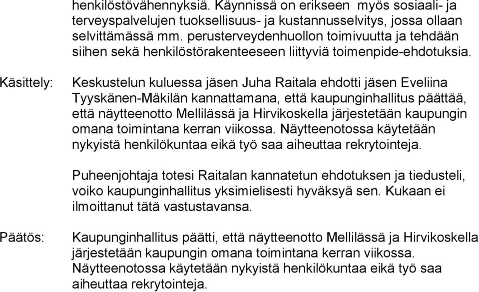 Käsittely: Keskustelun kuluessa jäsen Juha Raitala ehdotti jäsen Eveliina Tyyskänen-Mäkilän kannattamana, että kaupunginhallitus päättää, että näytteenotto Mellilässä ja Hirvikoskella järjestetään
