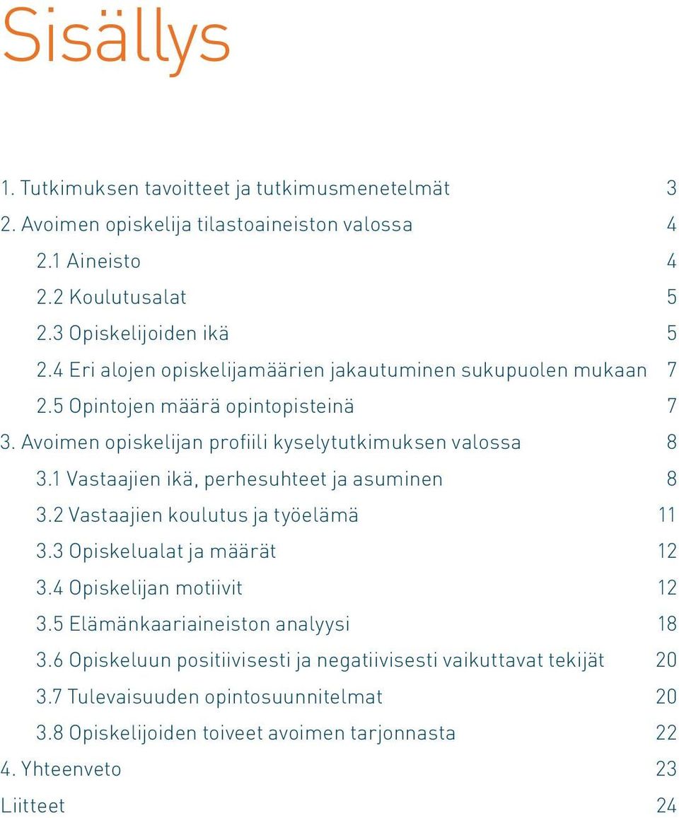 1 Vastaajien ikä, perhesuhteet ja asuminen 8 3.2 Vastaajien koulutus ja työelämä 11 3.3 Opiskelualat ja määrät 12 3.4 Opiskelijan motiivit 12 3.