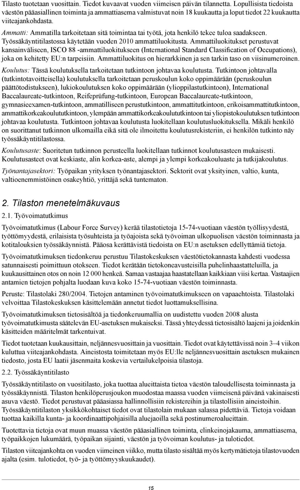 Ammatti: Ammatilla tarkoitetaan sitä toimintaa tai työtä, jota henkilö tekee tuloa saadakseen. Työssäkäyntitilastossa käytetään vuoden 2010 ammattiluokitusta.