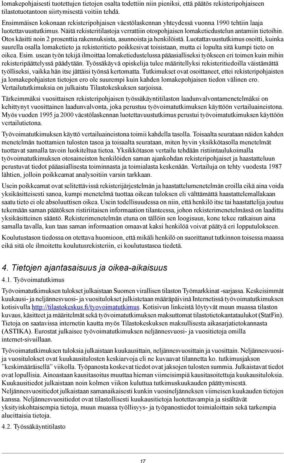 Näitä rekisteritilastoja verrattiin otospohjaisen lomaketiedustelun antamiin tietoihin. Otos käsitti noin 2 prosenttia rakennuksista, asunnoista ja henkilöistä.