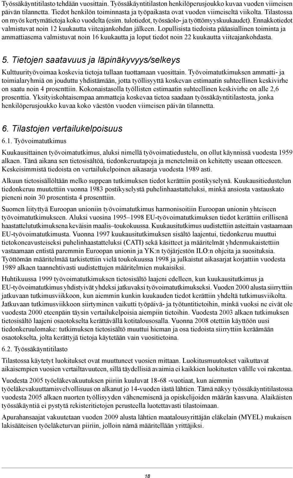 Lopullisista tiedoista pääasiallinen toiminta ja ammattiasema valmistuvat noin 16 kuukautta ja loput tiedot noin 22 kuukautta viiteajankohdasta. 5.