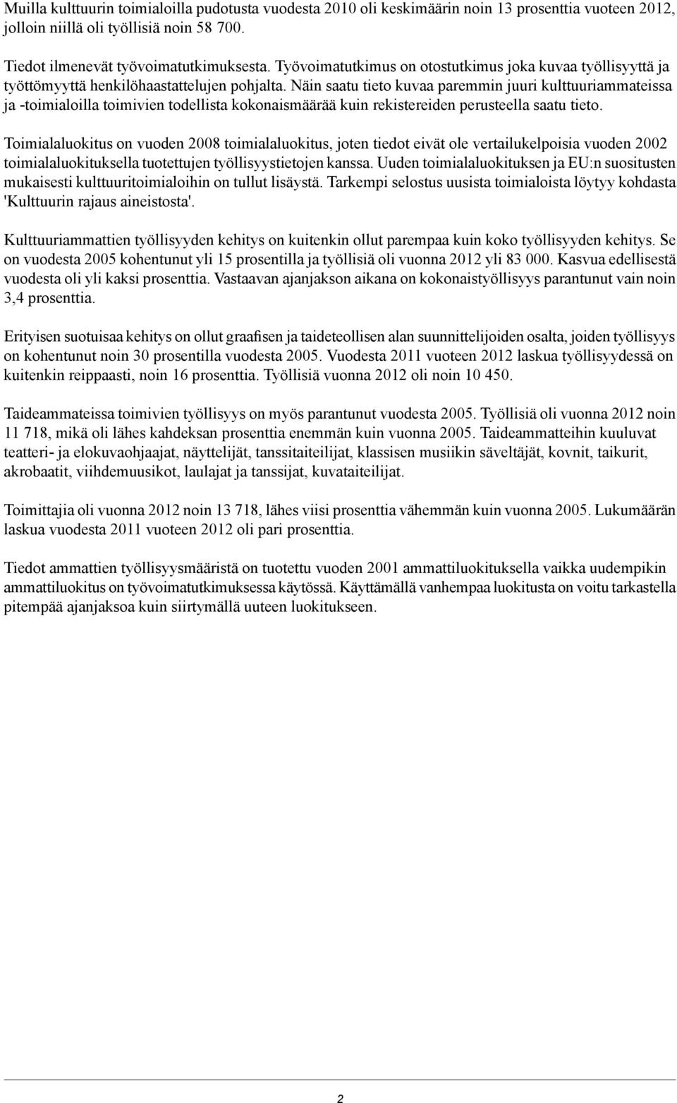 Näin saatu tieto kuvaa paremmin juuri kulttuuriammateissa ja -toimialoilla toimivien todellista kokonaismäärää kuin rekistereiden perusteella saatu tieto.