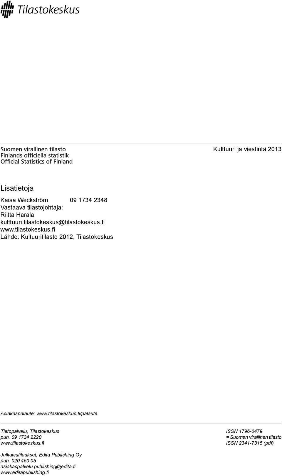 tilastokeskus.fi/palaute Tietopalvelu, Tilastokeskus puh. 09 1734 2220 www.tilastokeskus.fi ISSN 1796-0479 = Suomen virallinen tilasto ISSN 2341-7315 (pdf) Julkaisutilaukset, Edita Publishing Oy puh.