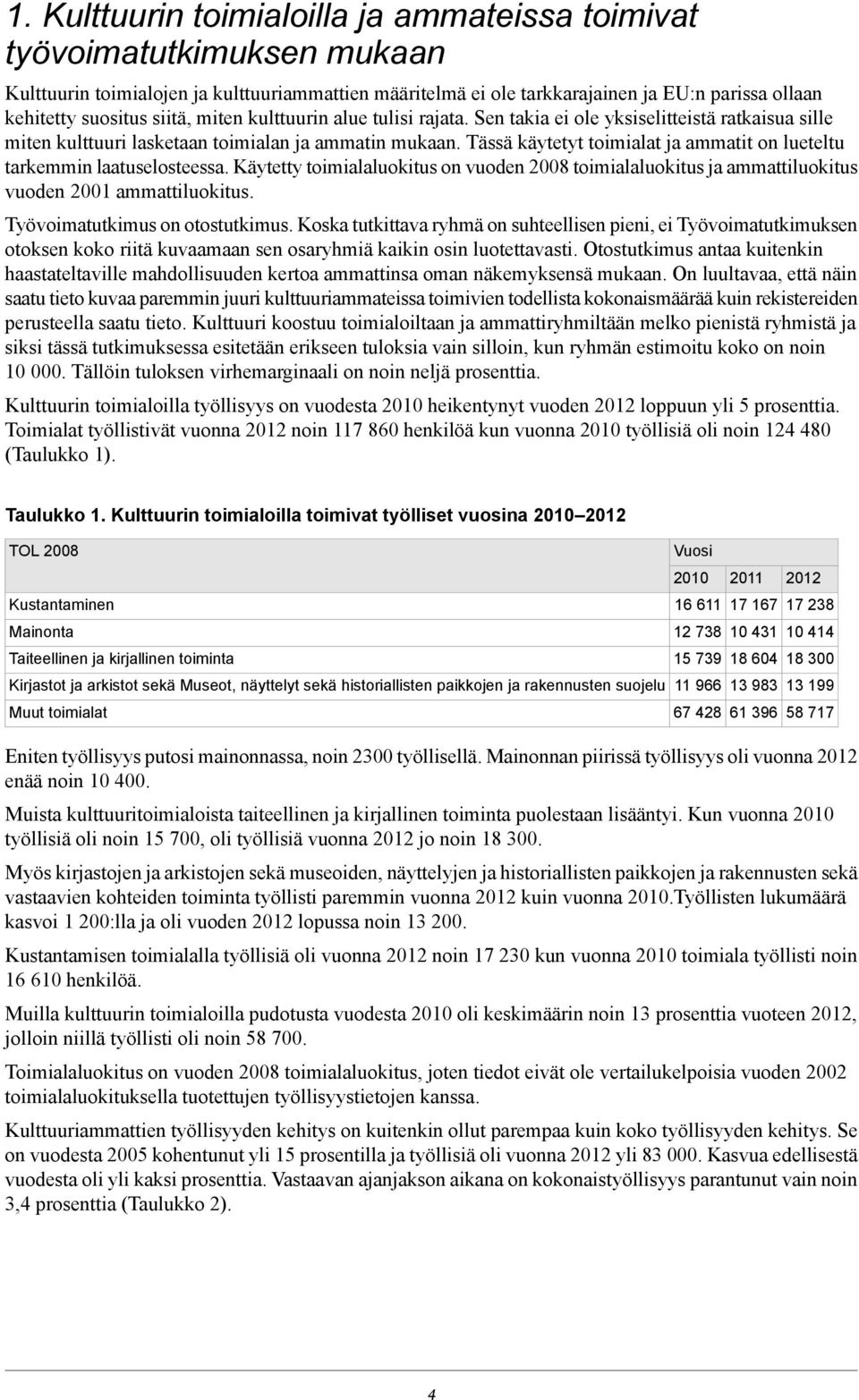 Tässä käytetyt toimialat ja ammatit on lueteltu tarkemmin laatuselosteessa. Käytetty toimialaluokitus on vuoden 2008 toimialaluokitus ja ammattiluokitus vuoden 2001 ammattiluokitus.