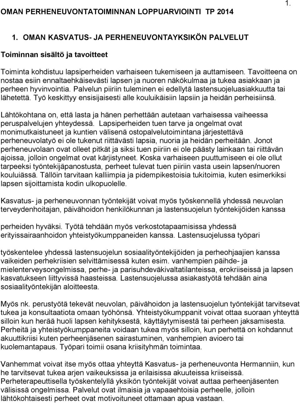 Tavoitteena on nostaa esiin ennaltaehkäisevästi lapsen ja nuoren näkökulmaa ja tukea asiakkaan ja perheen hyvinvointia. Palvelun piiriin tuleminen ei edellytä lastensuojeluasiakkuutta tai lähetettä.