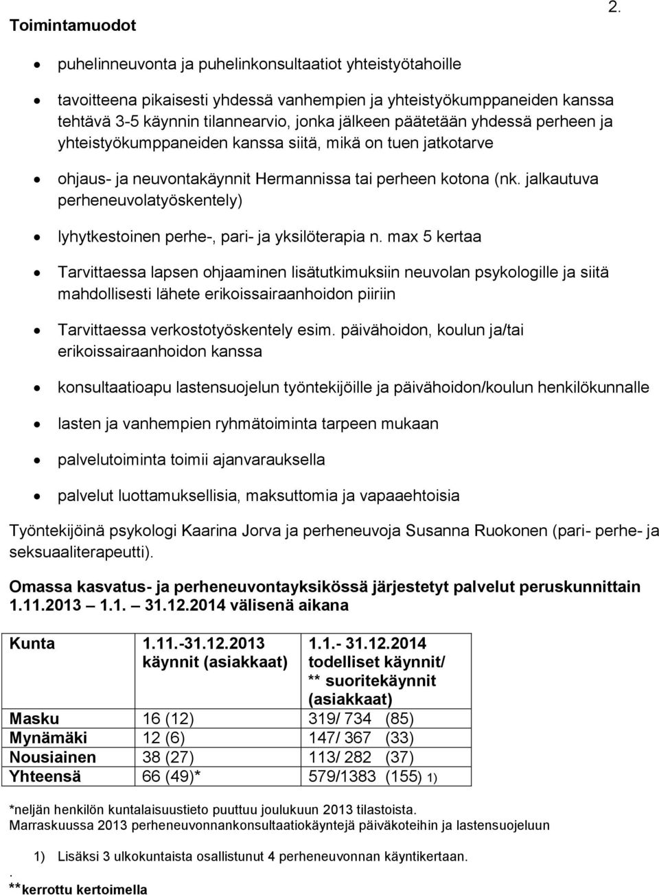 perheen ja yhteistyökumppaneiden kanssa siitä, mikä on tuen jatkotarve ohjaus- ja neuvontakäynnit Hermannissa tai perheen kotona (nk.