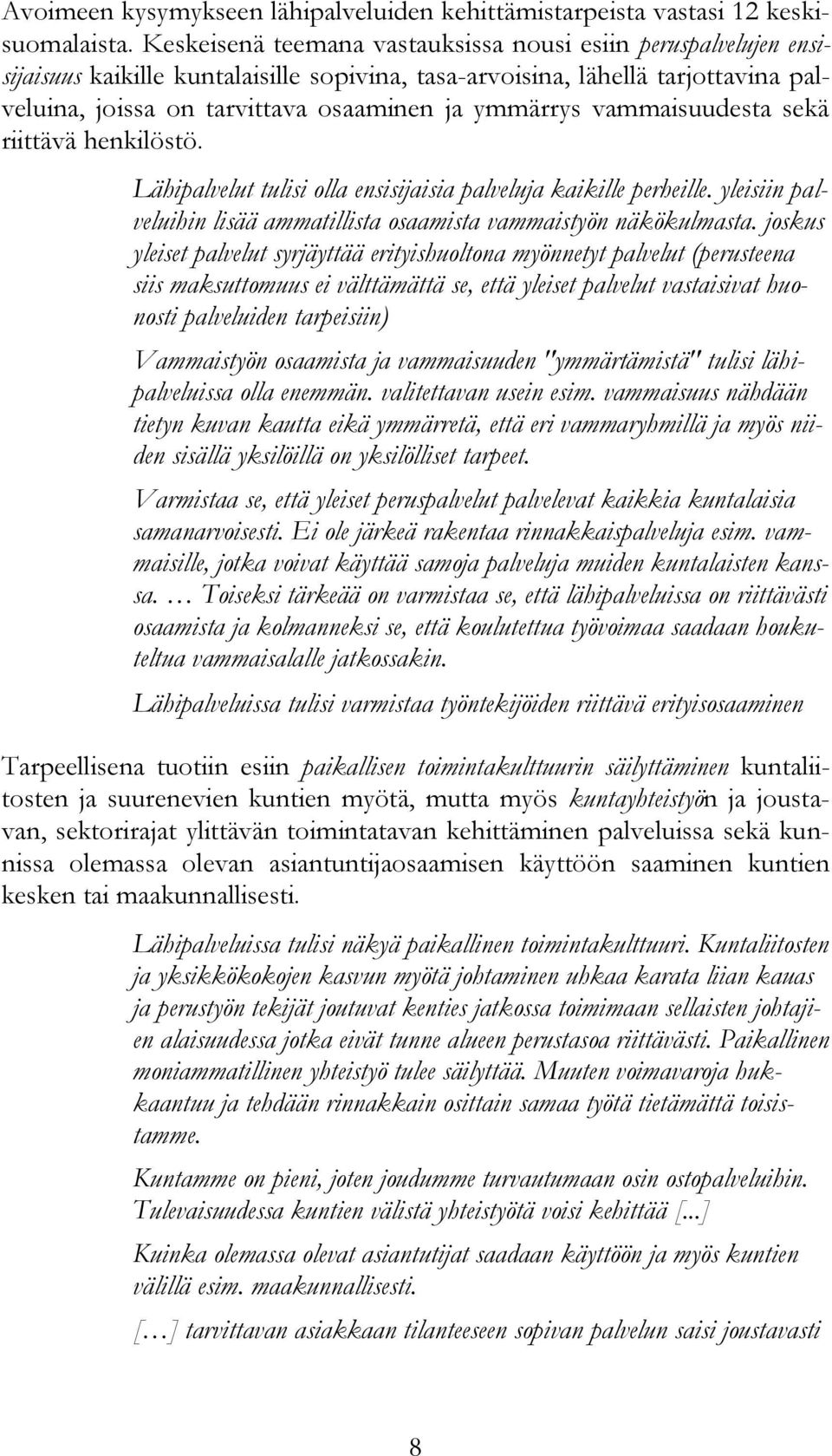 vammaisuudesta sekä riittävä henkilöstö. Lähipalvelut tulisi olla ensisijaisia palveluja kaikille perheille. yleisiin palveluihin lisää ammatillista osaamista vammaistyön näkökulmasta.