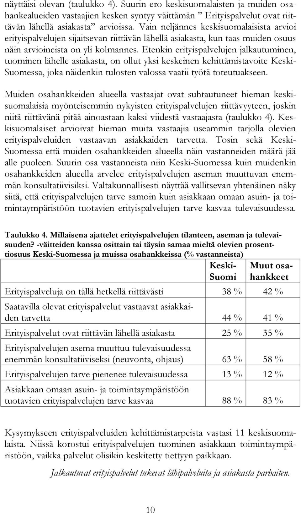 Etenkin erityispalvelujen jalkautuminen, tuominen lähelle asiakasta, on ollut yksi keskeinen kehittämistavoite Keski- Suomessa, joka näidenkin tulosten valossa vaatii työtä toteutuakseen.