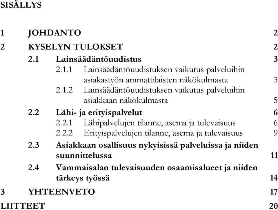 2.2 Erityispalvelujen tilanne, asema ja tulevaisuus 9 2.3 Asiakkaan osallisuus nykyisissä palveluissa ja niiden suunnittelussa 11 2.