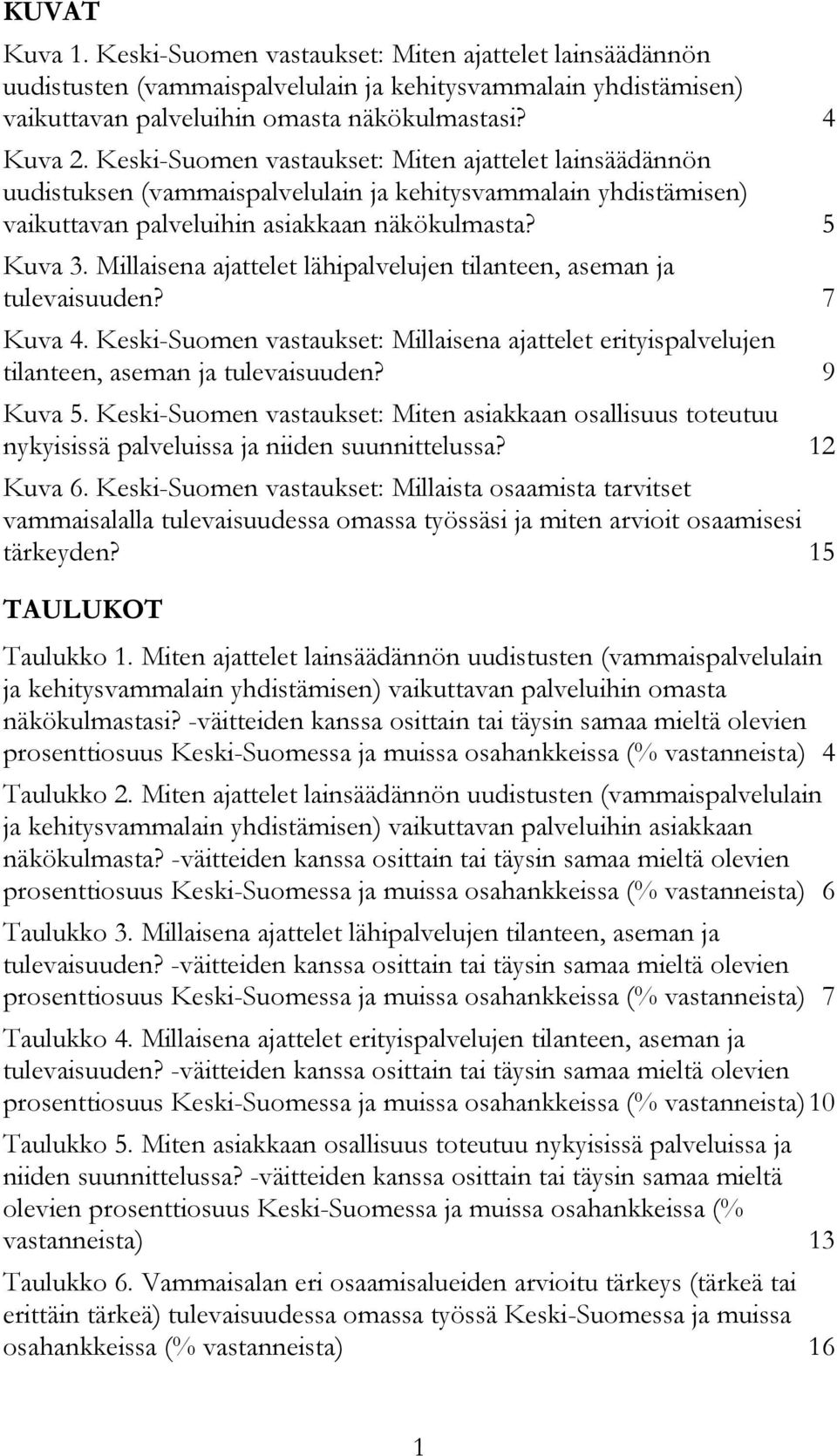 Millaisena ajattelet lähipalvelujen tilanteen, aseman ja tulevaisuuden? 7 Kuva 4. Keski-Suomen vastaukset: Millaisena ajattelet erityispalvelujen tilanteen, aseman ja tulevaisuuden? 9 Kuva 5.