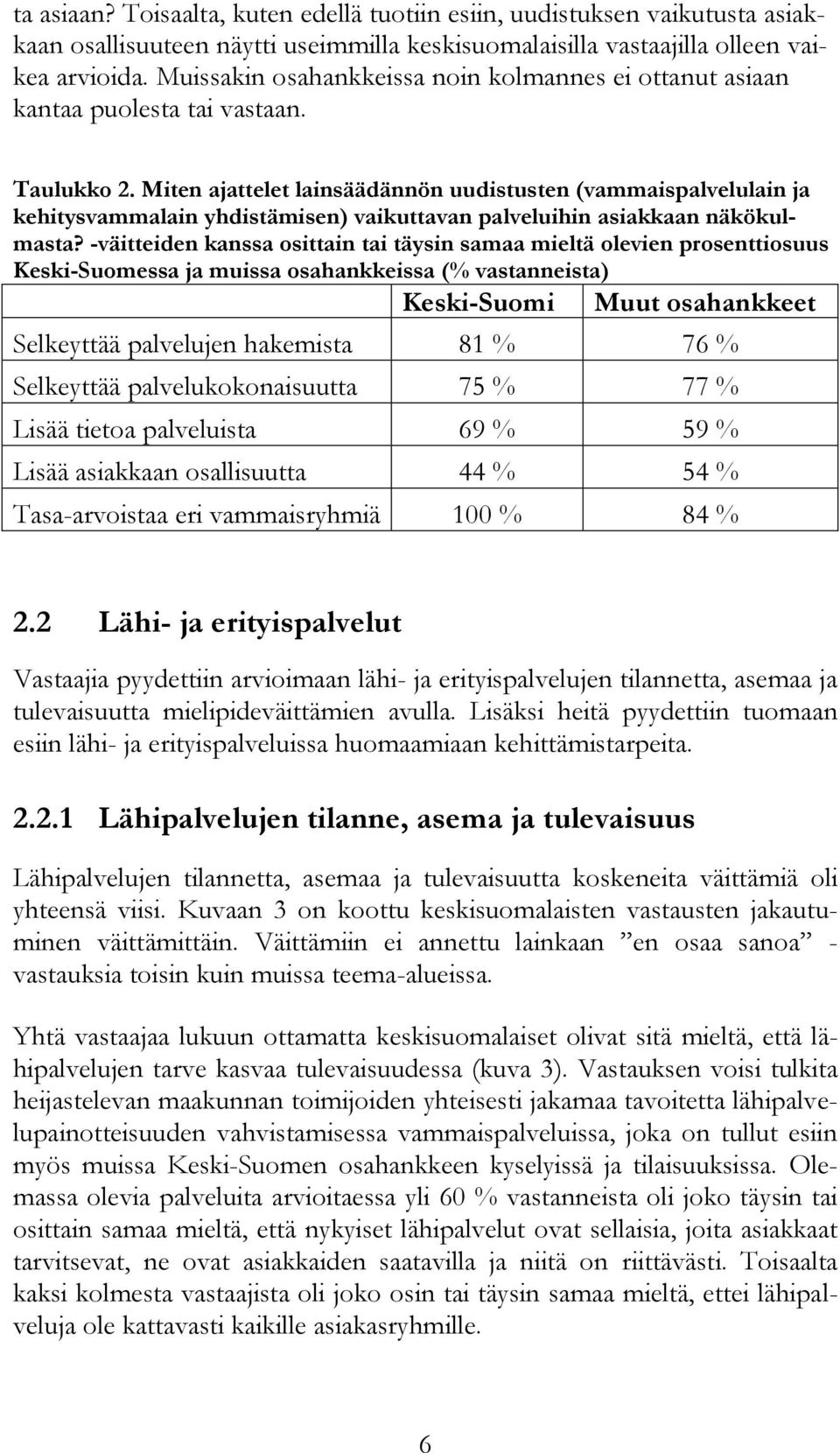 Miten ajattelet lainsäädännön uudistusten (vammaispalvelulain ja kehitysvammalain yhdistämisen) vaikuttavan palveluihin asiakkaan näkökulmasta?