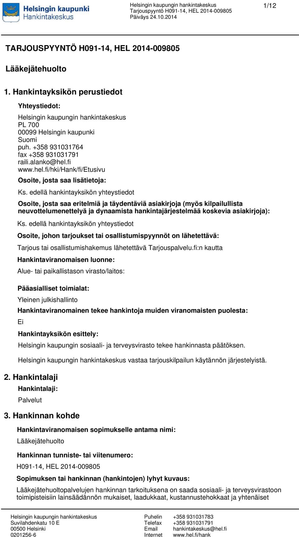 edellä hankintayksikön yhteystiedot Osoite, josta saa eritelmiä ja täydentäviä asiakirjoja (myös kilpailullista neuvottelumenettelyä ja dynaamista hankintajärjestelmää koskevia asiakirjoja): Ks.