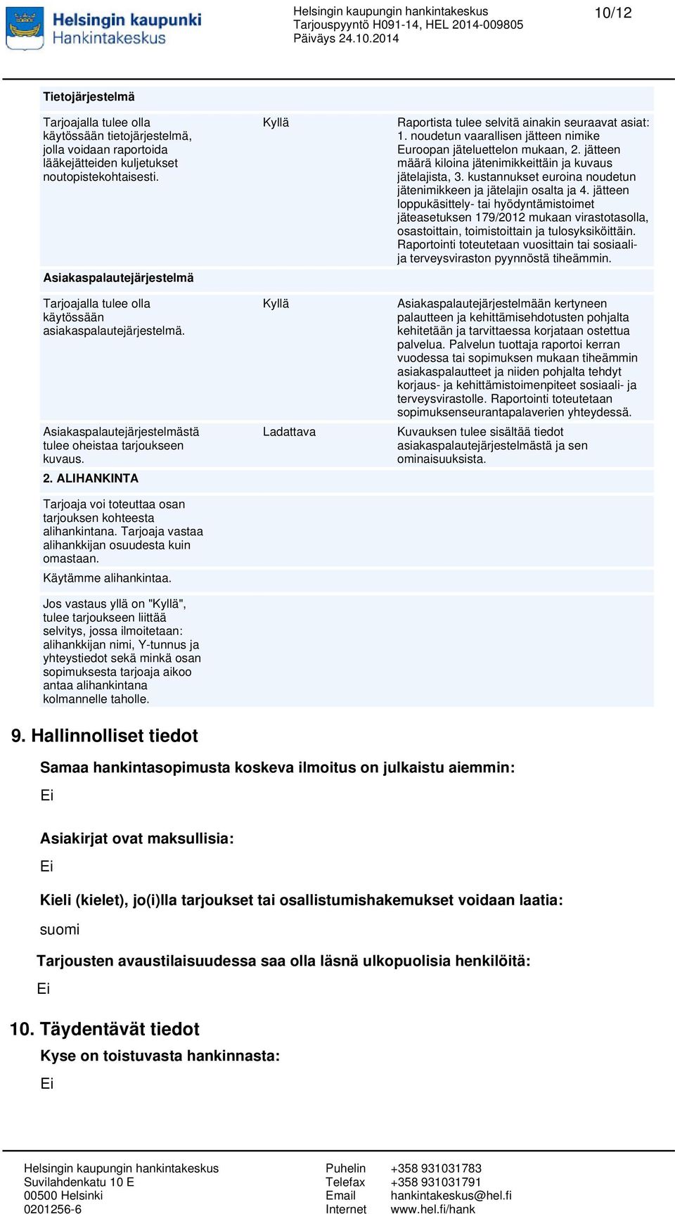 ALIHANKINTA Tarjoaja voi toteuttaa osan tarjouksen kohteesta alihankintana. Tarjoaja vastaa alihankkijan osuudesta kuin omastaan. Käytämme alihankintaa.