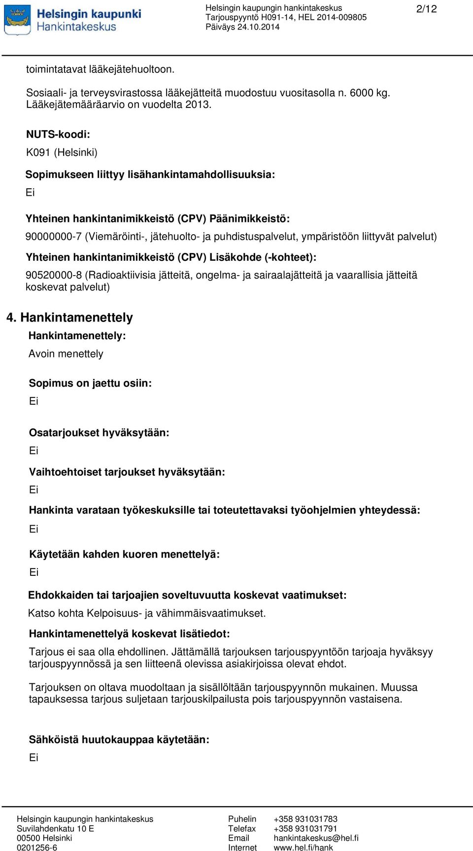 liittyvät palvelut) Yhteinen hankintanimikkeistö (CPV) Lisäkohde (-kohteet): 90520000-8 (Radioaktiivisia jätteitä, ongelma- ja sairaalajätteitä ja vaarallisia jätteitä koskevat palvelut) 4.