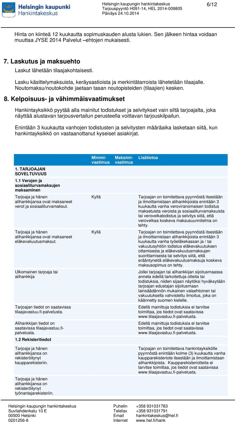 Kelpoisuus- ja vähimmäisvaatimukset Hankintayksikkö pyytää alla mainitut todistukset ja selvitykset vain siltä tarjoajalta, joka näyttää alustavan tarjousvertailun perusteella voittavan