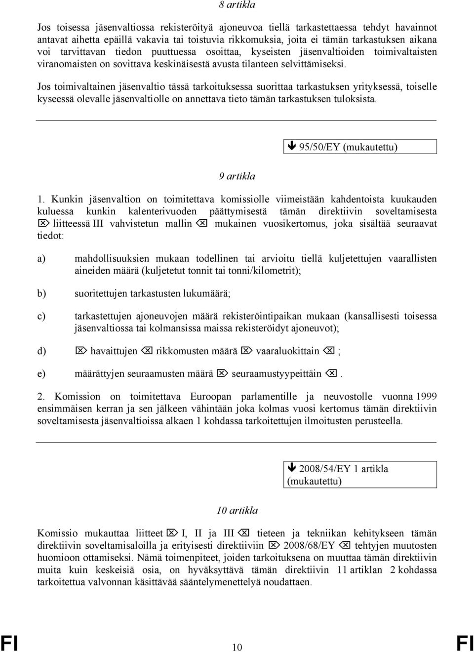 Jos toimivaltainen jäsenvaltio tässä tarkoituksessa suorittaa tarkastuksen yrityksessä, toiselle kyseessä olevalle jäsenvaltiolle on annettava tieto tämän tarkastuksen tuloksista.