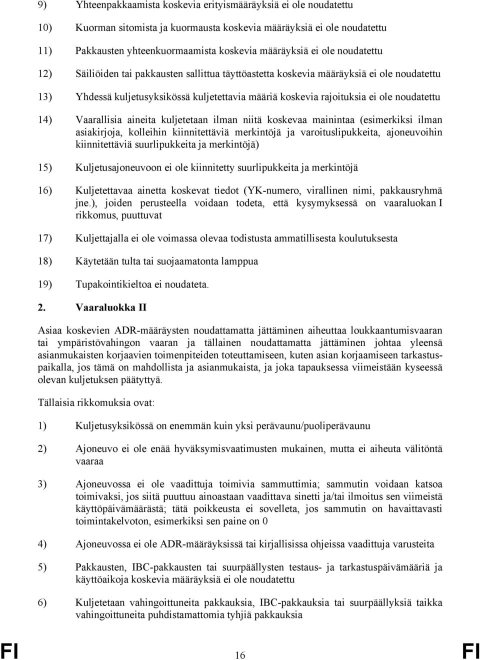 14) Vaarallisia aineita kuljetetaan ilman niitä koskevaa mainintaa (esimerkiksi ilman asiakirjoja, kolleihin kiinnitettäviä merkintöjä ja varoituslipukkeita, ajoneuvoihin kiinnitettäviä