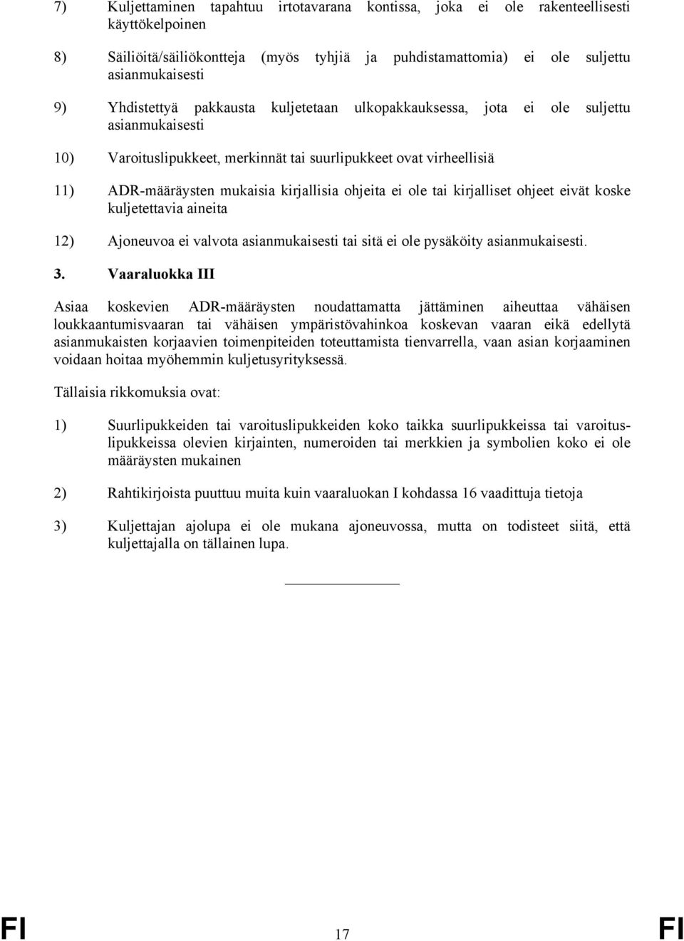 ohjeita ei ole tai kirjalliset ohjeet eivät koske kuljetettavia aineita 12) Ajoneuvoa ei valvota asianmukaisesti tai sitä ei ole pysäköity asianmukaisesti. 3.