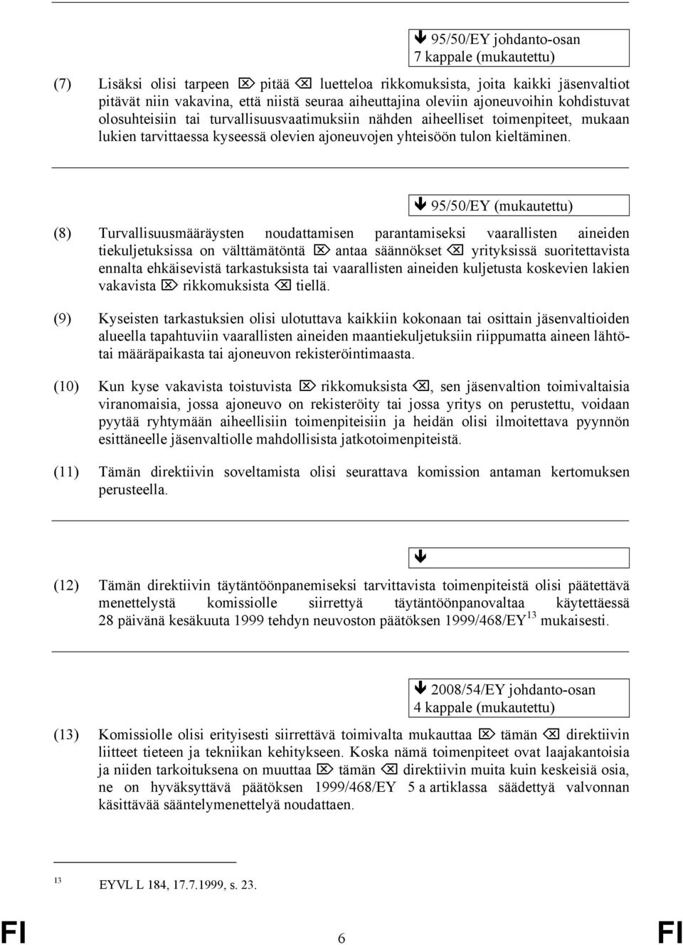 95/50/EY (mukautettu) (8) Turvallisuusmääräysten noudattamisen parantamiseksi vaarallisten aineiden tiekuljetuksissa on välttämätöntä antaa säännökset yrityksissä suoritettavista ennalta ehkäisevistä