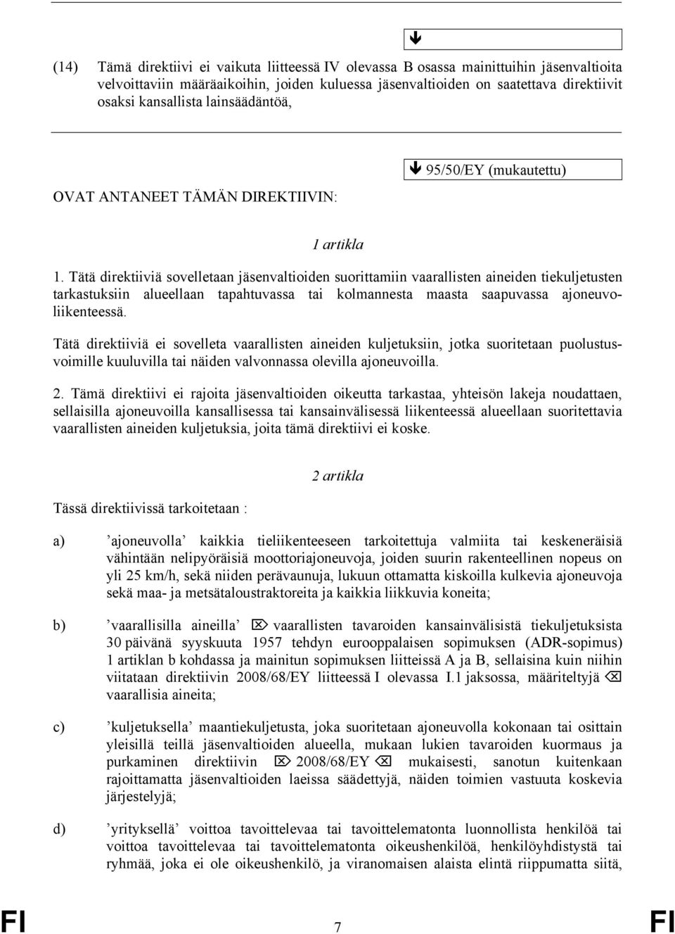 Tätä direktiiviä sovelletaan jäsenvaltioiden suorittamiin vaarallisten aineiden tiekuljetusten tarkastuksiin alueellaan tapahtuvassa tai kolmannesta maasta saapuvassa ajoneuvoliikenteessä.