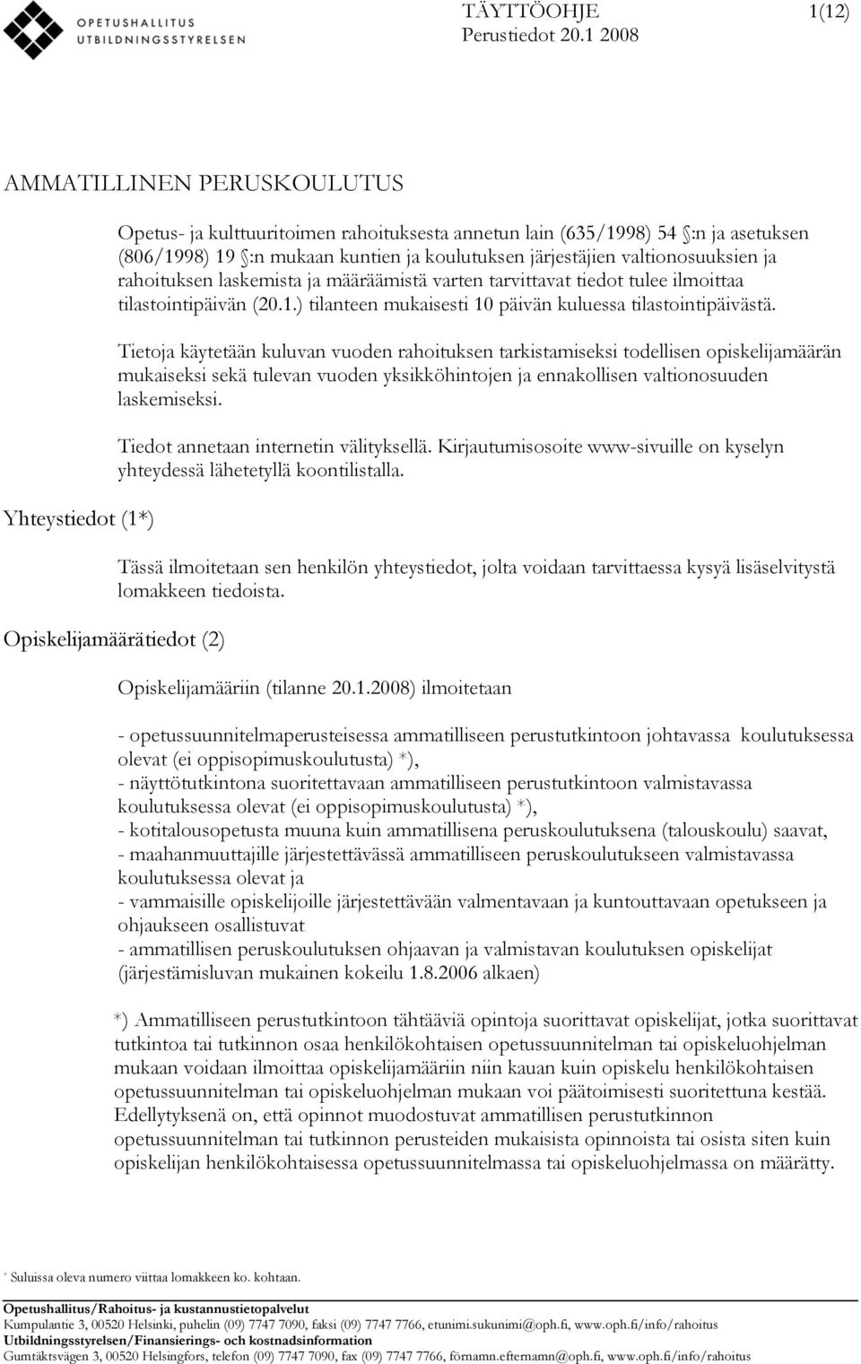 valtionosuuksien ja rahoituksen laskemista ja määräämistä varten tarvittavat tiedot tulee ilmoittaa tilastointipäivän (20.1.) tilanteen mukaisesti 10 päivän kuluessa tilastointipäivästä.