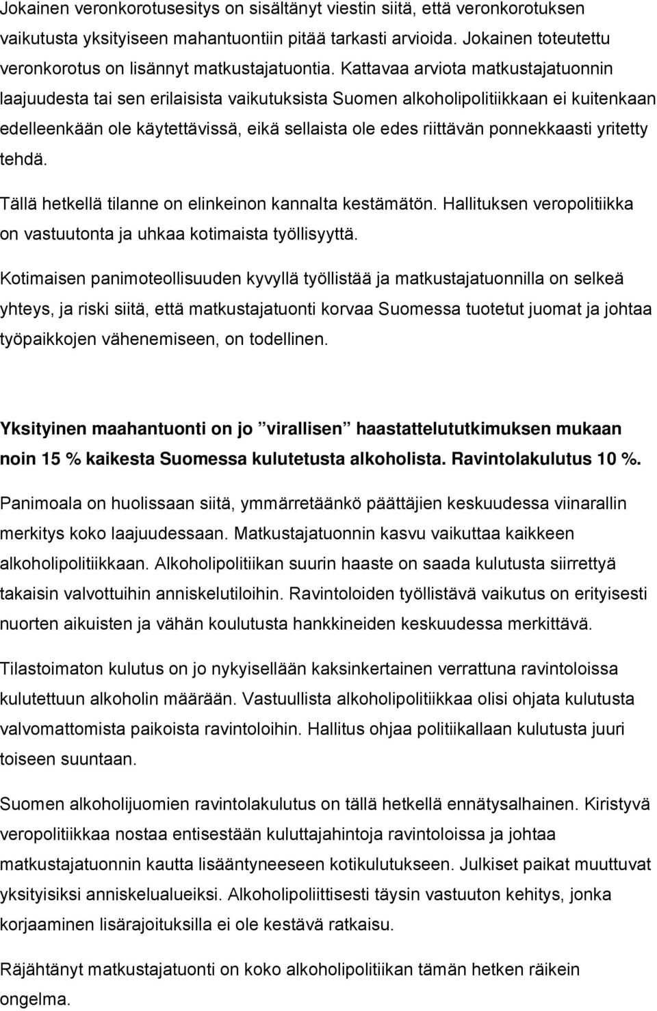 Kattavaa arviota matkustajatuonnin laajuudesta tai sen erilaisista vaikutuksista Suomen alkoholipolitiikkaan ei kuitenkaan edelleenkään ole käytettävissä, eikä sellaista ole edes riittävän