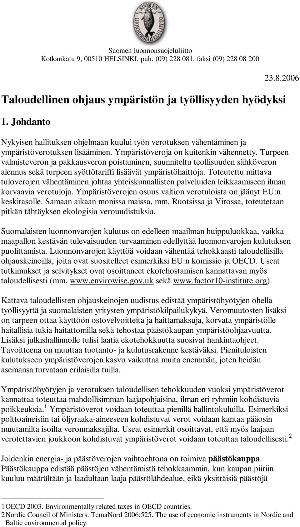 Turpeen valmisteveron ja pakkausveron poistaminen, suunniteltu teollisuuden sähköveron alennus sekä turpeen syöttötariffi lisäävät ympäristöhaittoja.