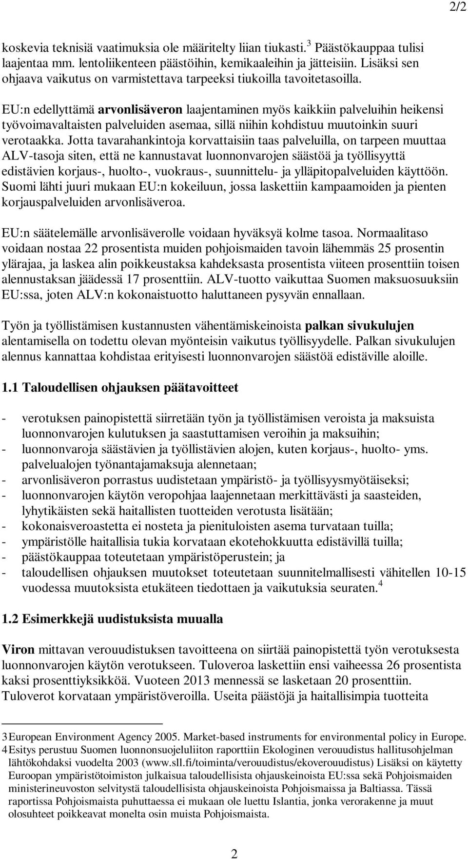 EU:n edellyttämä arvonlisäveron laajentaminen myös kaikkiin palveluihin heikensi työvoimavaltaisten palveluiden asemaa, sillä niihin kohdistuu muutoinkin suuri verotaakka.