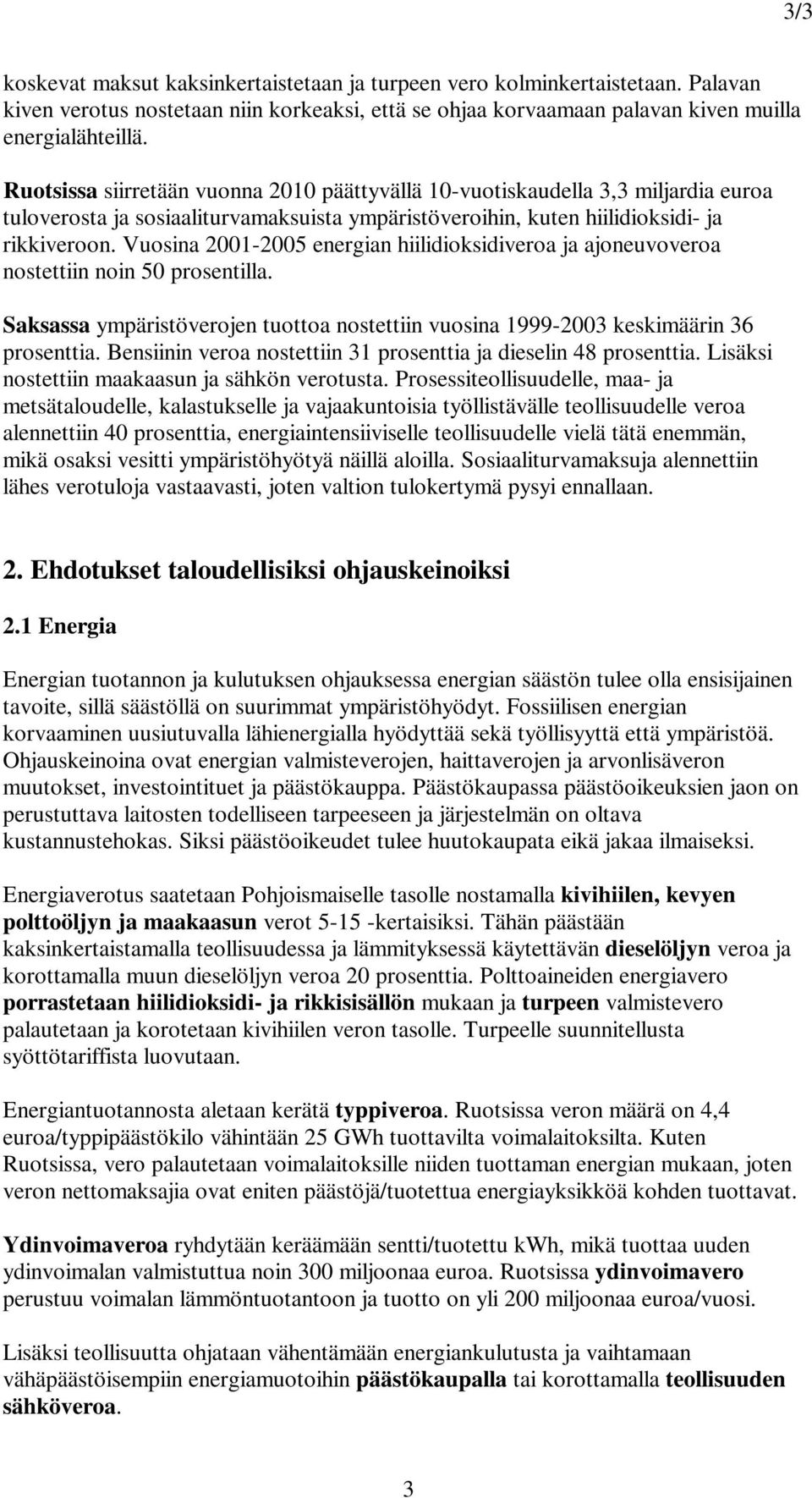 Vuosina 2001-2005 energian hiilidioksidiveroa ja ajoneuvoveroa nostettiin noin 50 prosentilla. Saksassa ympäristöverojen tuottoa nostettiin vuosina 1999-2003 keskimäärin 36 prosenttia.