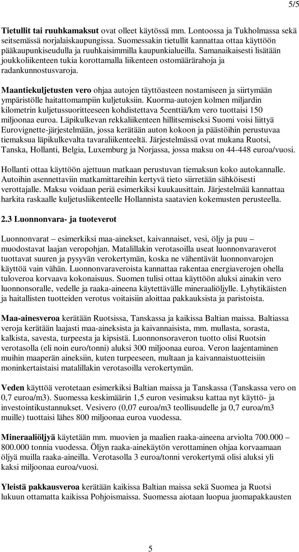 Samanaikaisesti lisätään joukkoliikenteen tukia korottamalla liikenteen ostomäärärahoja ja radankunnostusvaroja.