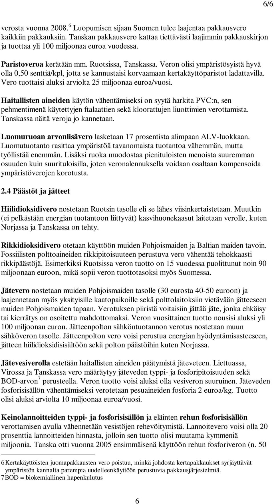 Veron olisi ympäristösyistä hyvä olla 0,50 senttiä/kpl, jotta se kannustaisi korvaamaan kertakäyttöparistot ladattavilla. Vero tuottaisi aluksi arviolta 25 miljoonaa euroa/vuosi.