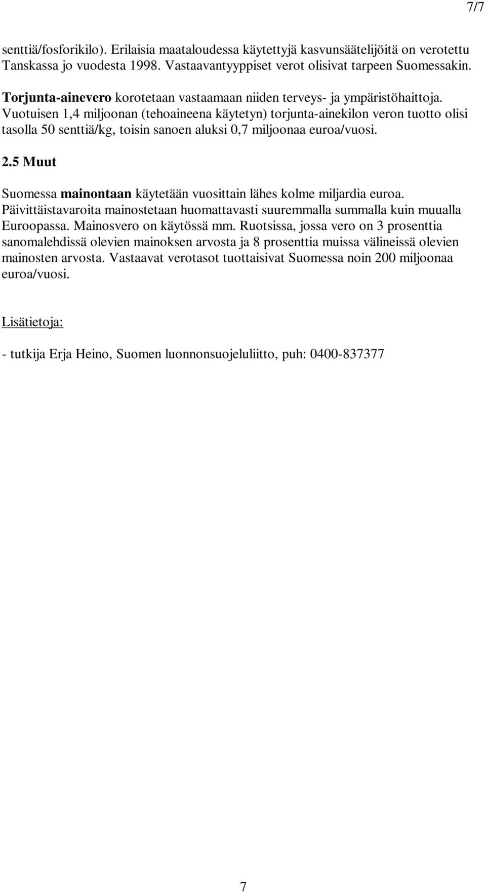 Vuotuisen 1,4 miljoonan (tehoaineena käytetyn) torjunta-ainekilon veron tuotto olisi tasolla 50 senttiä/kg, toisin sanoen aluksi 0,7 miljoonaa euroa/vuosi. 2.