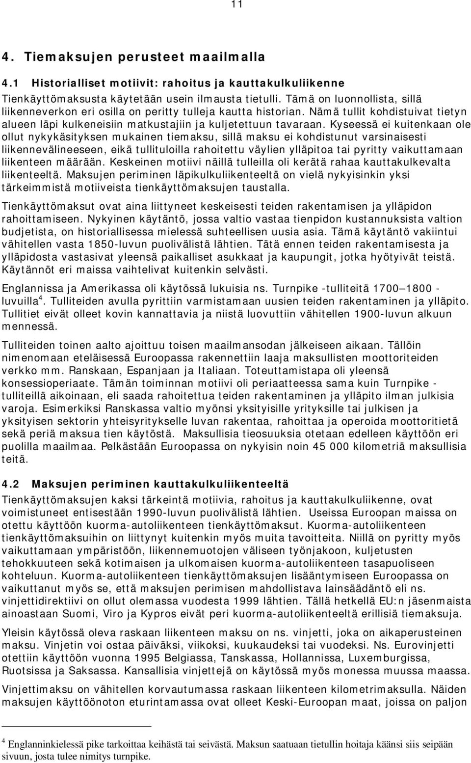 Kyseessä ei kuitenkaan ole ollut nykykäsityksen mukainen tiemaksu, sillä maksu ei kohdistunut varsinaisesti liikennevälineeseen, eikä tullituloilla rahoitettu väylien ylläpitoa tai pyritty