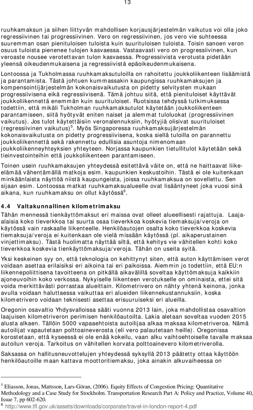 Vastaavasti vero on progressiivinen, kun veroaste nousee verotettavan tulon kasvaessa. Progressiivista verotusta pidetään yleensä oikeudenmukaisena ja regressiivistä epäoikeudenmukaisena.