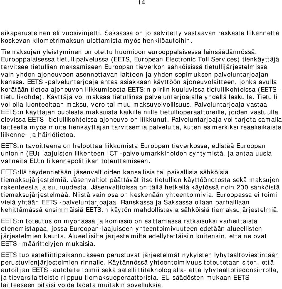 Eurooppalaisessa tietullipalvelussa (EETS, European Electronic Toll Services) tienkäyttäjä tarvitsee tietullien maksamiseen Euroopan tieverkon sähköisissä tietullijärjestelmissä vain yhden ajoneuvoon