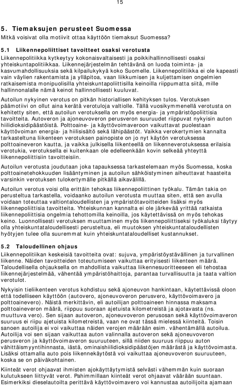 Liikennepolitiikka ei ole kapeasti vain väylien rakentamista ja ylläpitoa, vaan liikkumisen ja kuljettamisen ongelmien ratkaisemista monipuolisilla yhteiskuntapoliittisilla keinoilla riippumatta