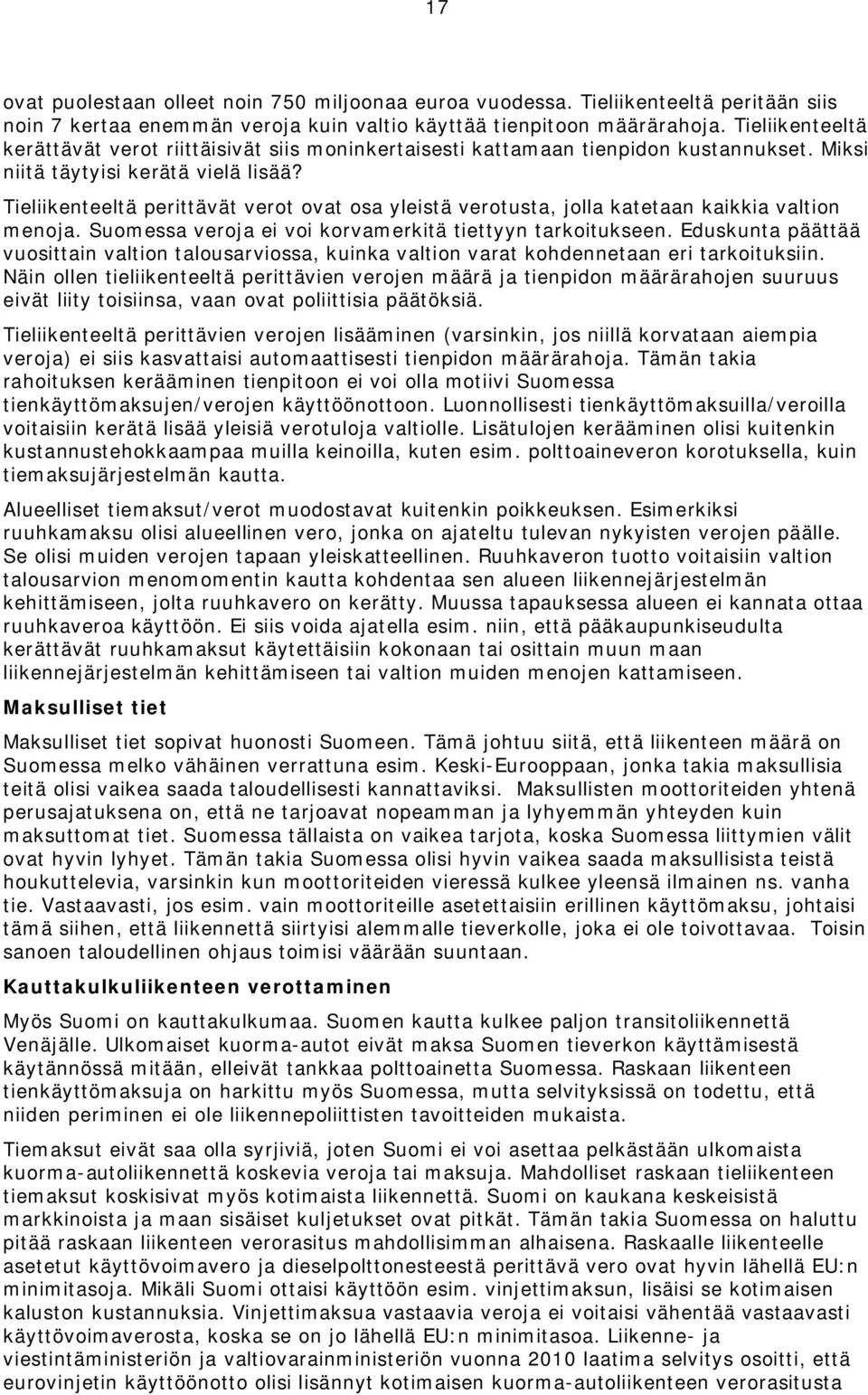 Tieliikenteeltä perittävät verot ovat osa yleistä verotusta, jolla katetaan kaikkia valtion menoja. Suomessa veroja ei voi korvamerkitä tiettyyn tarkoitukseen.