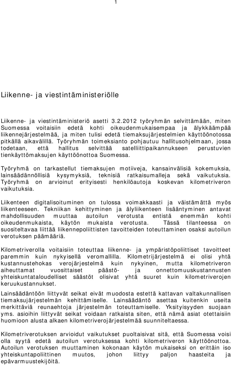 aikavälillä. Työryhmän toimeksianto pohjautuu hallitusohjelmaan, jossa todetaan, että hallitus selvittää satelliittipaikannukseen perustuvien tienkäyttömaksujen käyttöönottoa Suomessa.