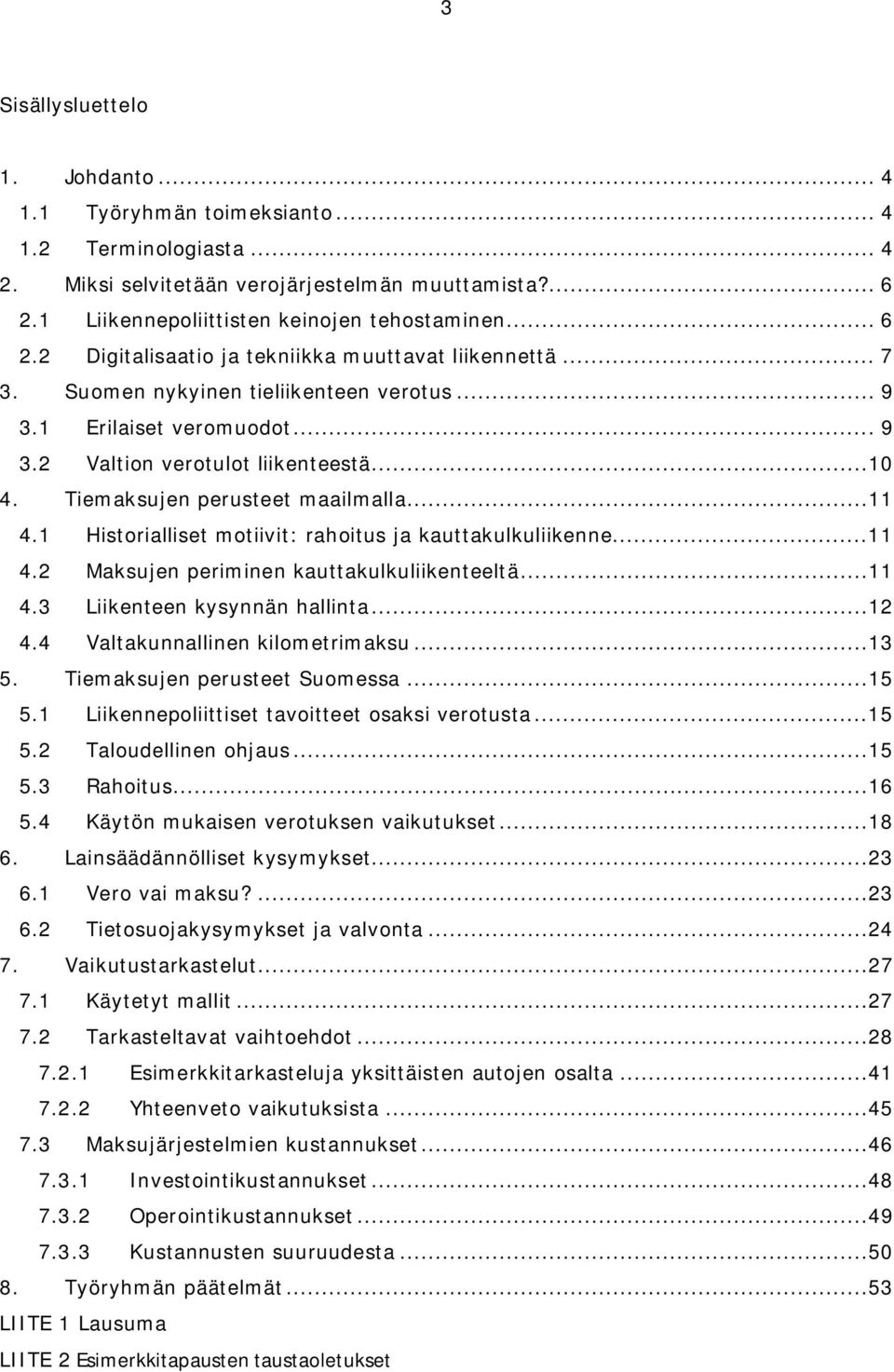 Tiemaksujen perusteet maailmalla...11 4.1 Historialliset motiivit: rahoitus ja kauttakulkuliikenne...11 4.2 Maksujen periminen kauttakulkuliikenteeltä...11 4.3 Liikenteen kysynnän hallinta...12 4.