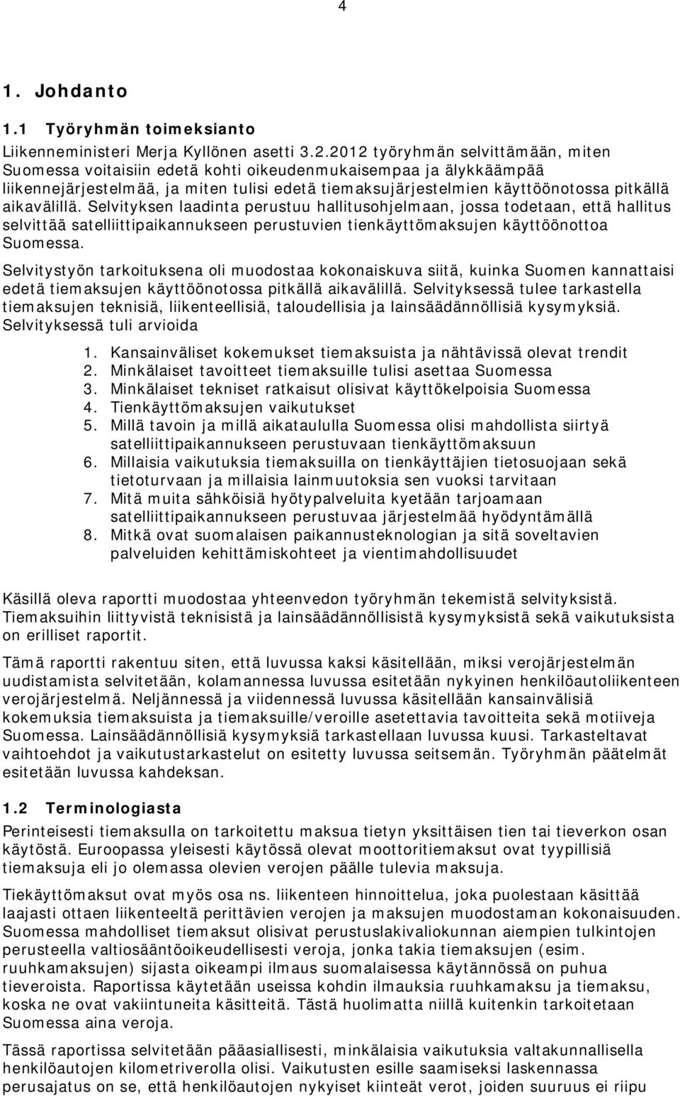 aikavälillä. Selvityksen laadinta perustuu hallitusohjelmaan, jossa todetaan, että hallitus selvittää satelliittipaikannukseen perustuvien tienkäyttömaksujen käyttöönottoa Suomessa.