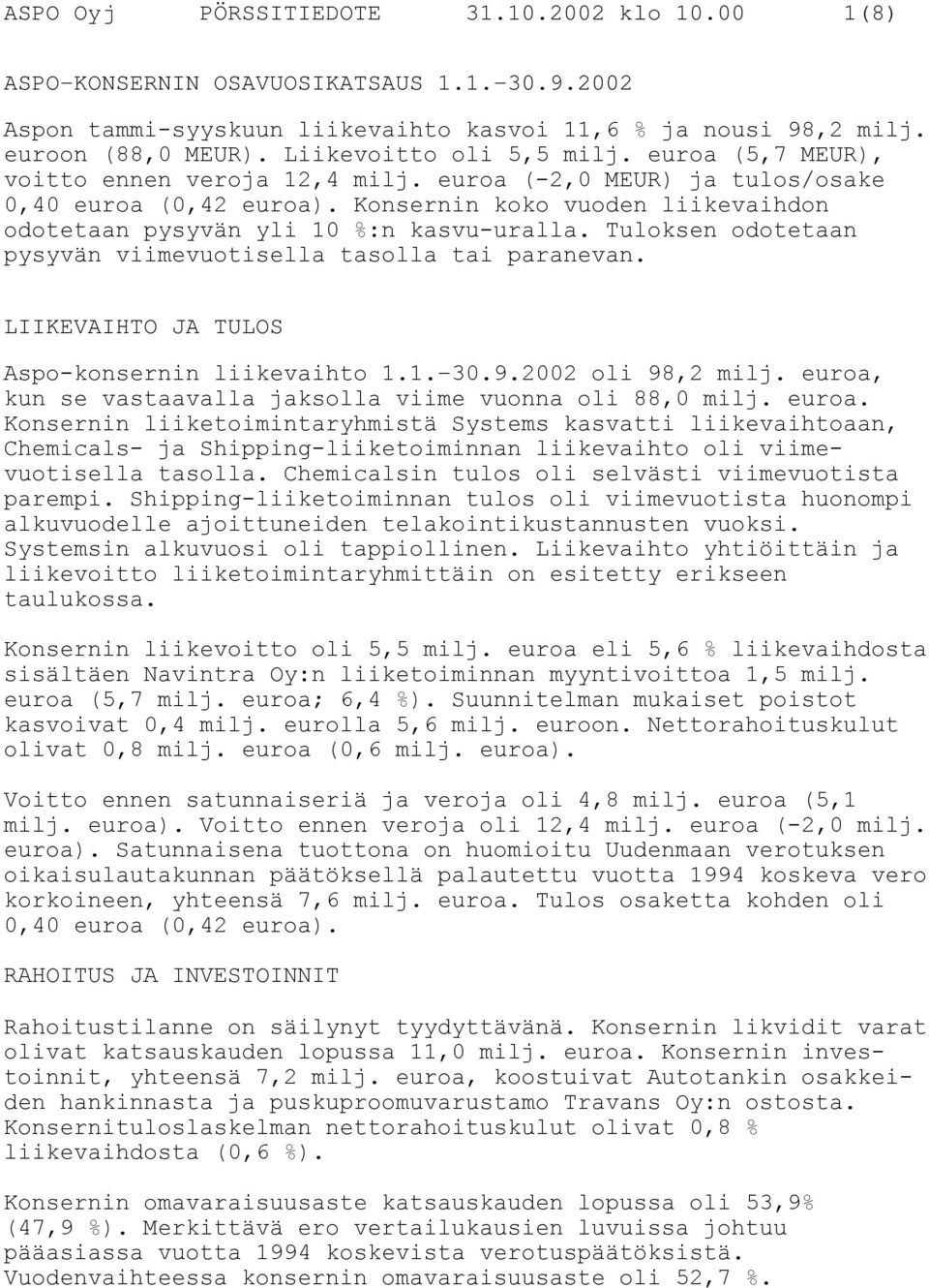 Konsernin koko vuoden liikevaihdon odotetaan pysyvän yli 10 %:n kasvu-uralla. Tuloksen odotetaan pysyvän viimevuotisella tasolla tai paranevan. LIIKEVAIHTO JA TULOS Aspo-konsernin liikevaihto 1.1. 30.
