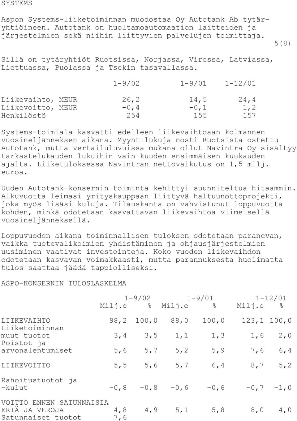 Liikevaihto, MEUR 26,2 14,5 24,4 Liikevoitto, MEUR -0,4-0,1 1,2 Henkilöstö 254 155 157 Systems-toimiala kasvatti edelleen liikevaihtoaan kolmannen vuosineljänneksen aikana.