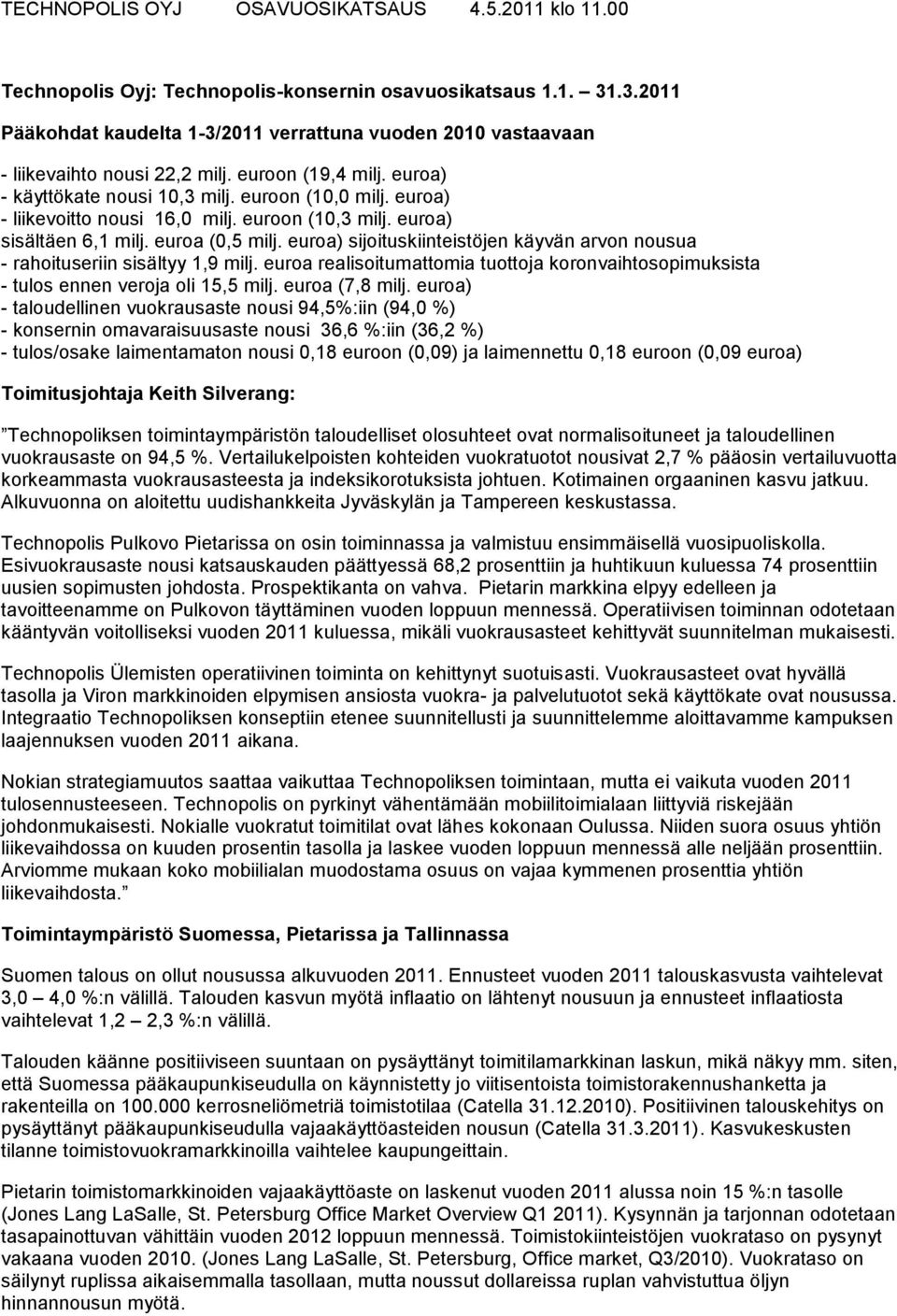 euroa) - liikevoitto nousi 16,0 milj. euroon (10,3 milj. euroa) sisältäen 6,1 milj. euroa (0,5 milj. euroa) sijoituskiinteistöjen käyvän arvon nousua - rahoituseriin sisältyy 1,9 milj.