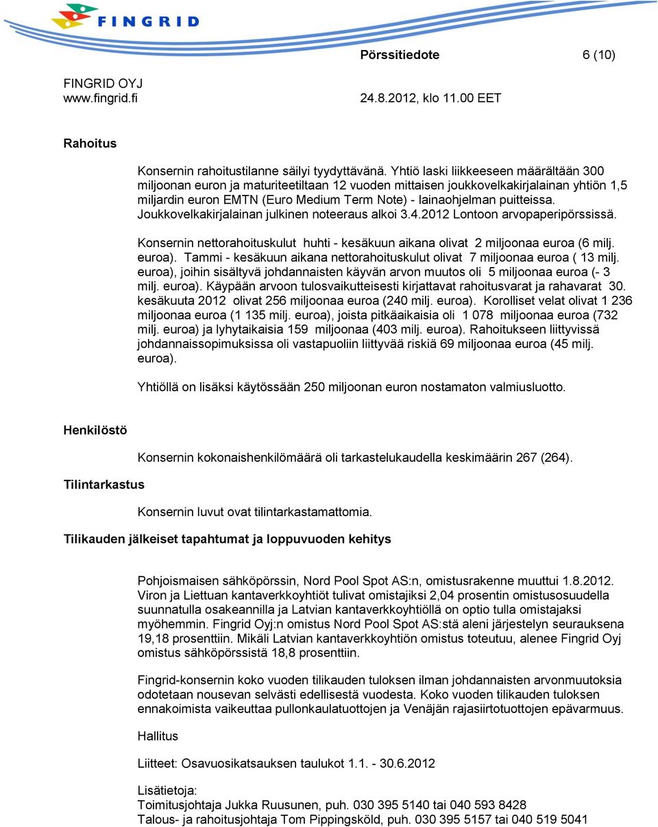 puitteissa. Joukkovelkakirjalainan julkinen noteeraus alkoi 3.4.2012 Lontoon arvopaperipörssissä. Konsernin nettorahoituskulut huhti - kesäkuun aikana olivat 2 miljoonaa euroa (6 milj. euroa).