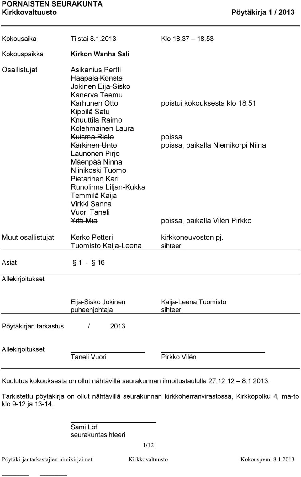Liljan-Kukka Temmilä Kaija Virkki Sanna Vuori Taneli Yrtti Mia poissa, paikalla Vilén Pirkko Muut osallistujat Kerko Petteri kirkkoneuvoston pj.