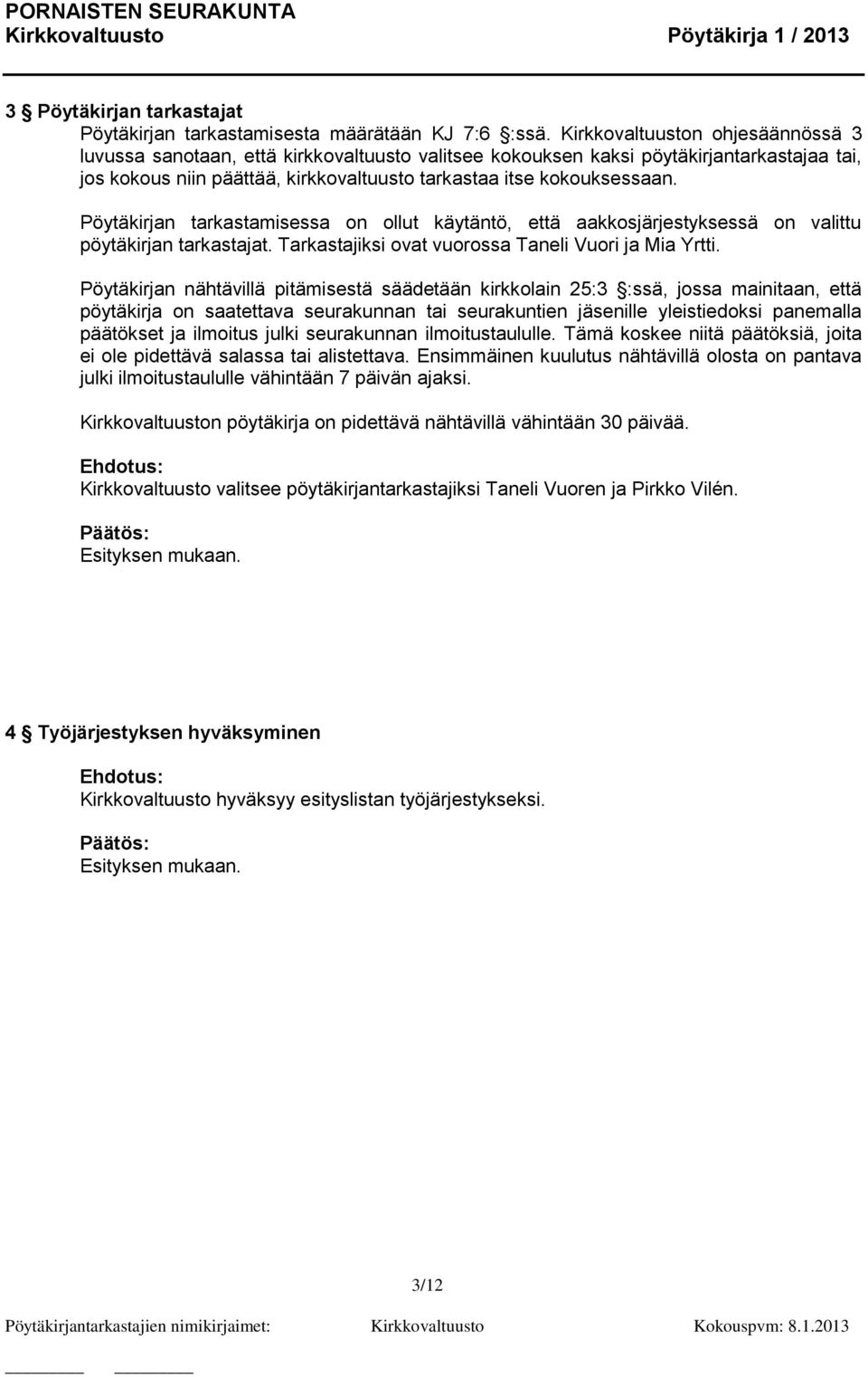Pöytäkirjan tarkastamisessa on ollut käytäntö, että aakkosjärjestyksessä on valittu pöytäkirjan tarkastajat. Tarkastajiksi ovat vuorossa Taneli Vuori ja Mia Yrtti.