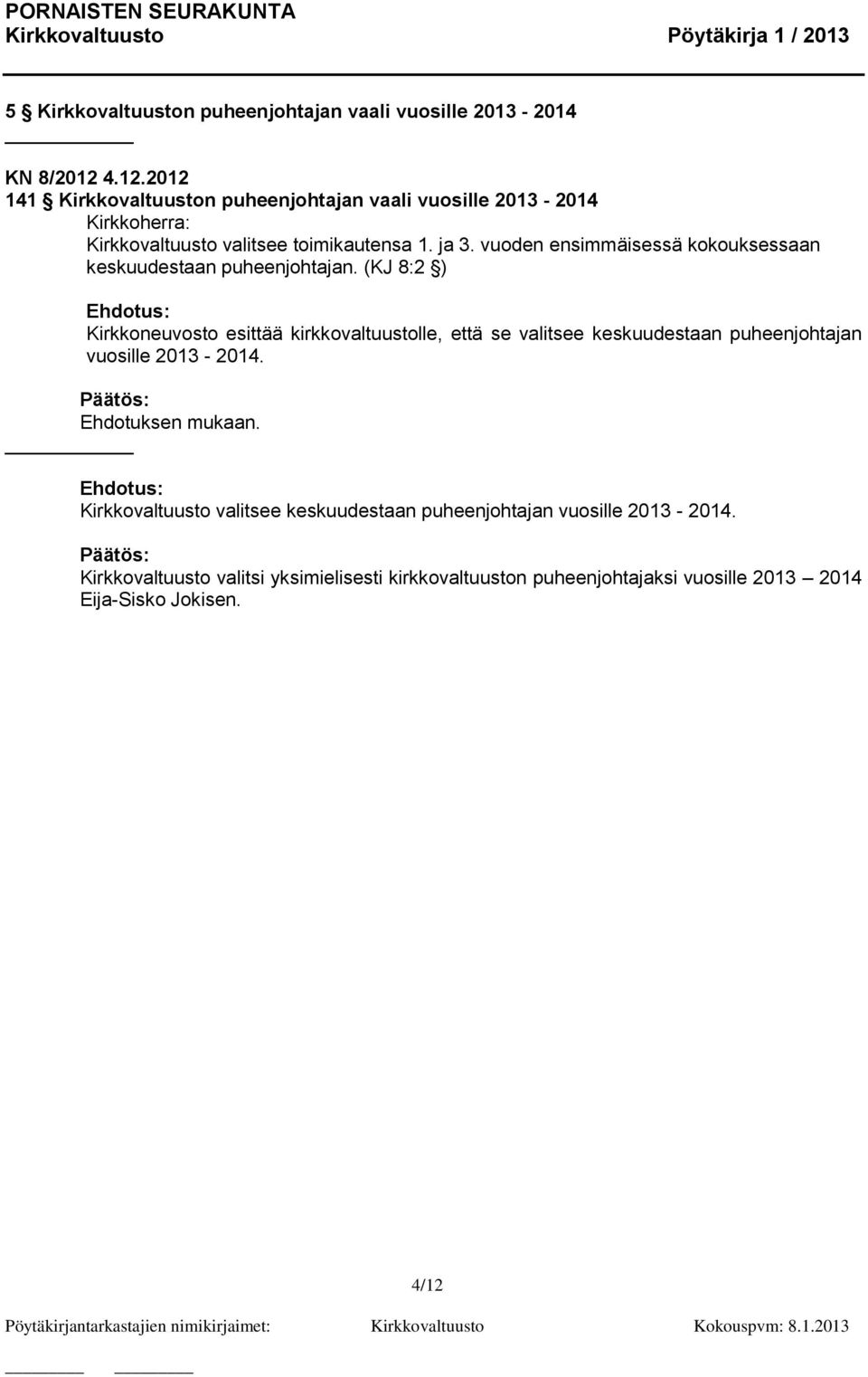 vuoden ensimmäisessä kokouksessaan keskuudestaan puheenjohtajan.